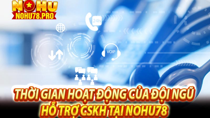 Thời gian hoạt động của đội ngũ hỗ trợ CSKH tại NOHU78 