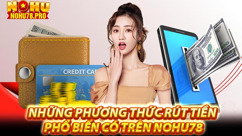 Những phương thức rút tiền phổ biến có trên Nohu78