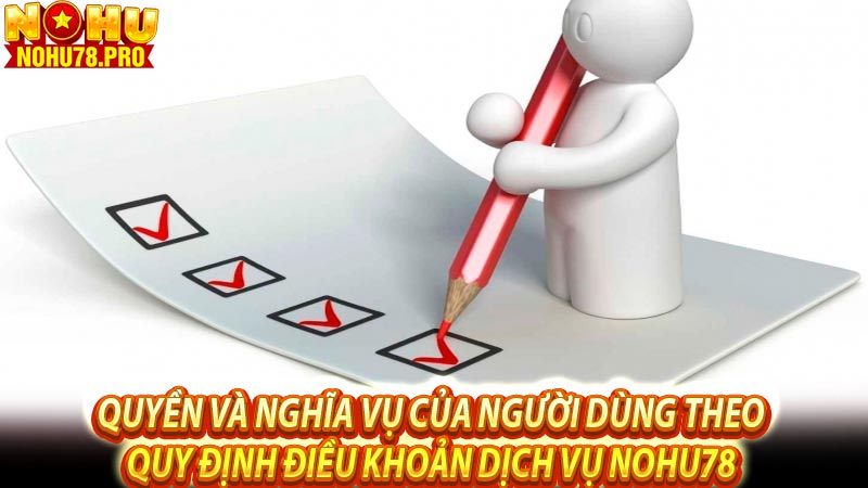 Quyền và nghĩa vụ của người dùng theo quy định điều khoản dịch vụ nohu78 