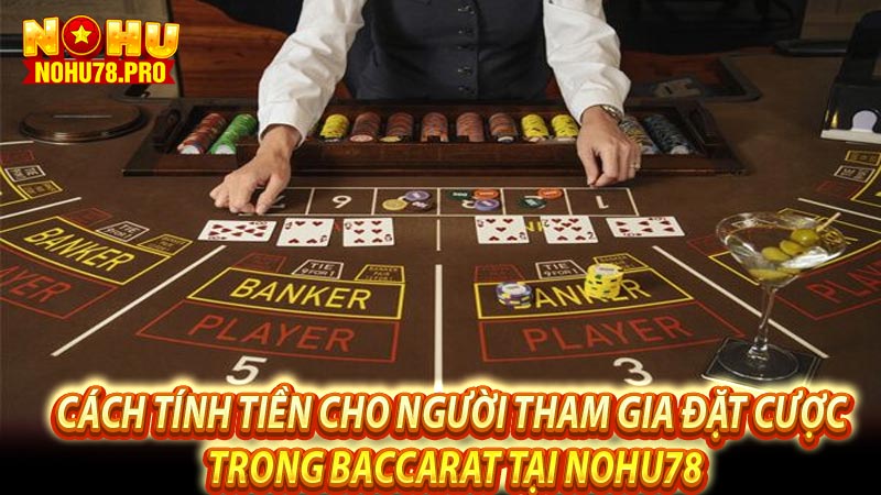 Cách tính tiền cho người tham gia đặt cược trong Baccarat tại NOHU78