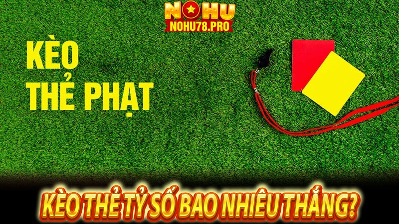 Kèo Thẻ Tỷ Số Bao Nhiêu Thắng?