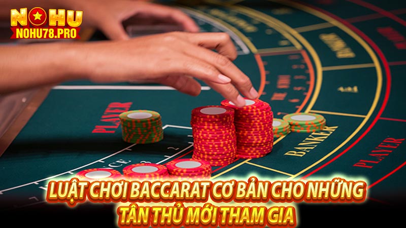 Luật chơi Baccarat cơ bản cho những tân thủ mới tham gia 