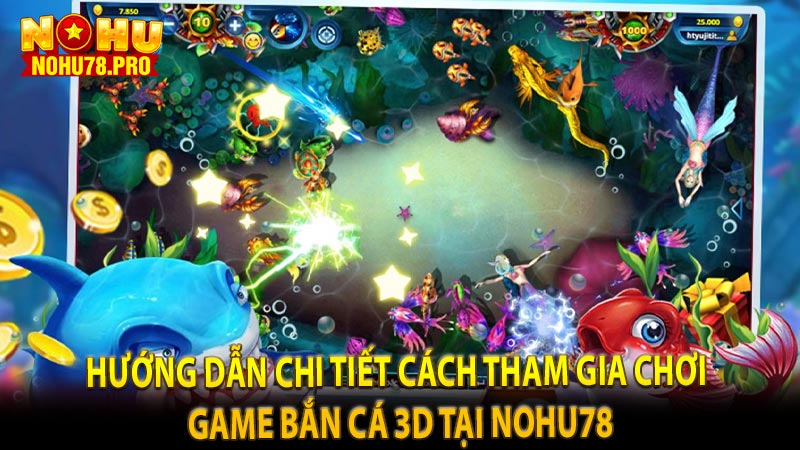 Hướng dẫn chi tiết cách tham gia chơi game bắn cá 3D tại NOHU78